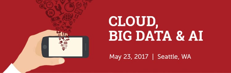 Cloud, Big Data & AI - May 23, 2017 - Seattle, WA